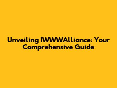 Unveiling IWWWAlliance: Your Comprehensive Guide