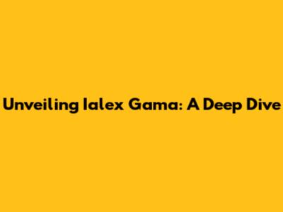 Unveiling Ialex Gama: A Deep Dive