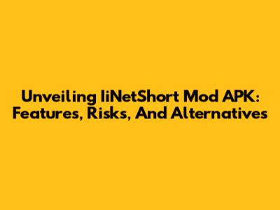 Unveiling IiNetShort Mod APK: Features, Risks, And Alternatives