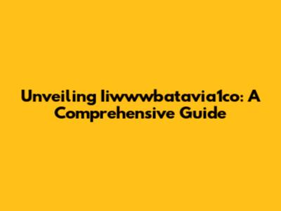 Unveiling Iiwwwbatavia1co: A Comprehensive Guide