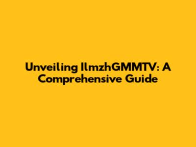 Unveiling IlmzhGMMTV: A Comprehensive Guide