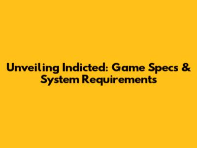 Unveiling Indicted: Game Specs & System Requirements