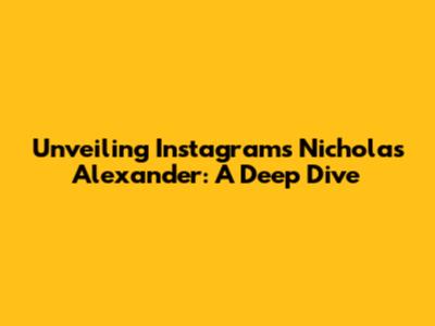 Unveiling Instagram's Nicholas Alexander: A Deep Dive