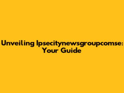 Unveiling Ipsecitynewsgroupcomse: Your Guide