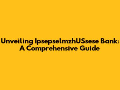 Unveiling IpsepselmzhUSsese Bank: A Comprehensive Guide