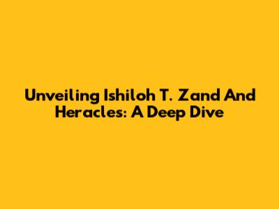 Unveiling Ishiloh T. Zand And Heracles: A Deep Dive