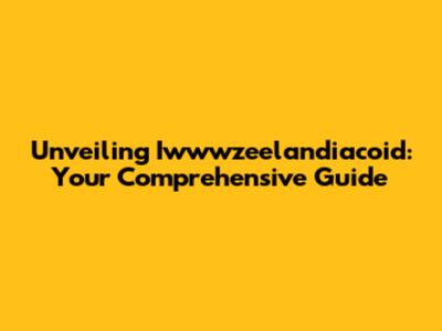 Unveiling Iwwwzeelandiacoid: Your Comprehensive Guide