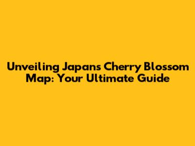 Unveiling Japan's Cherry Blossom Map: Your Ultimate Guide