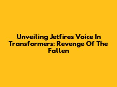 Unveiling Jetfire's Voice In Transformers: Revenge Of The Fallen