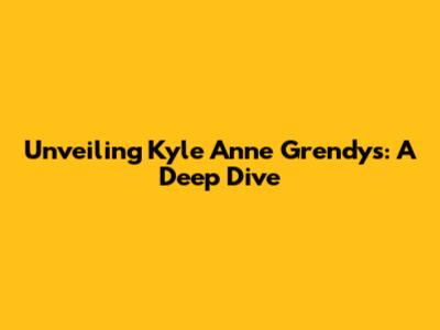 Unveiling Kyle Anne Grendys: A Deep Dive
