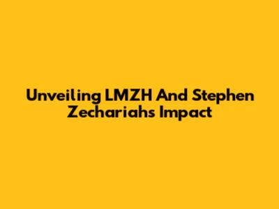 Unveiling LMZH And Stephen Zechariah's Impact