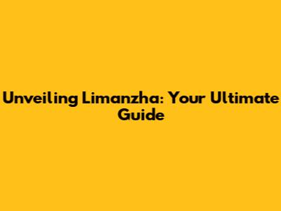 Unveiling Limanzha: Your Ultimate Guide