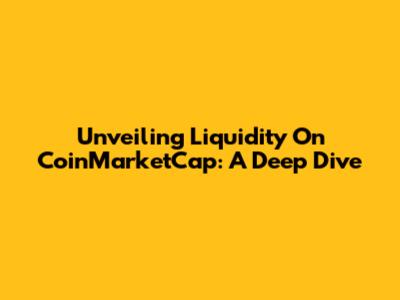 Unveiling Liquidity On CoinMarketCap: A Deep Dive