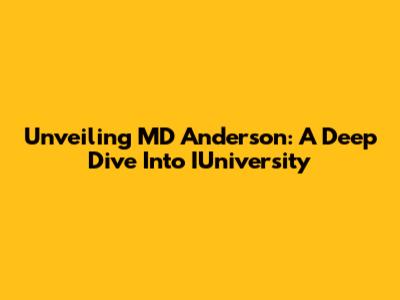 Unveiling MD Anderson: A Deep Dive Into IUniversity