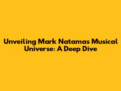 Unveiling Mark Natama's Musical Universe: A Deep Dive