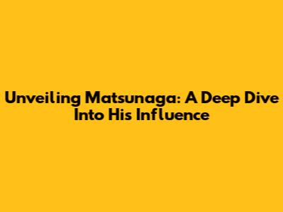 Unveiling Matsunaga: A Deep Dive Into His Influence
