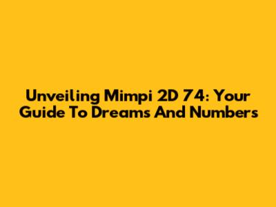 Unveiling Mimpi 2D 74: Your Guide To Dreams And Numbers