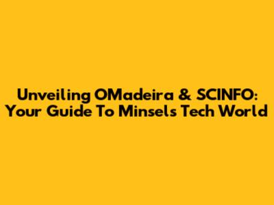 Unveiling OMadeira & SCINFO: Your Guide To Minsel's Tech World