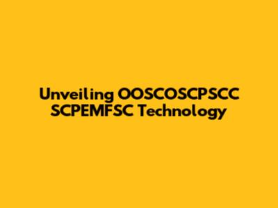 Unveiling OOSCOSCPSCC SCPEMFSC Technology