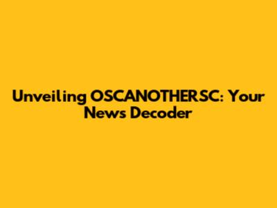 Unveiling OSCANOTHERSC: Your News Decoder
