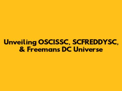 Unveiling OSCISSC, SCFREDDYSC, & Freeman's DC Universe