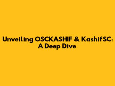 Unveiling OSCKASHIF & KashifSC: A Deep Dive