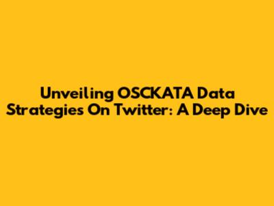 Unveiling OSCKATA Data Strategies On Twitter: A Deep Dive
