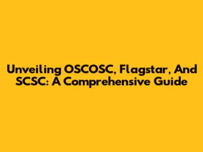 Unveiling OSCOSC, Flagstar, And SCSC: A Comprehensive Guide
