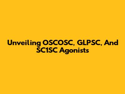 Unveiling OSCOSC, GLPSC, And SC1SC Agonists
