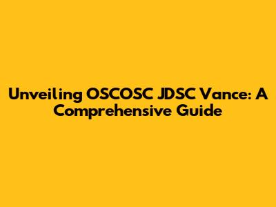 Unveiling OSCOSC JDSC Vance: A Comprehensive Guide