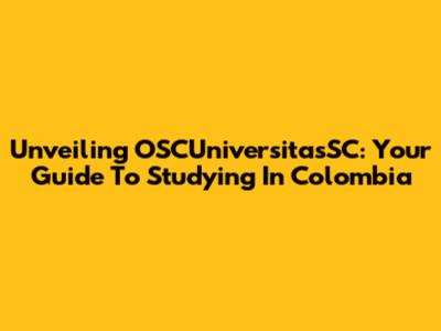 Unveiling OSCUniversitasSC: Your Guide To Studying In Colombia