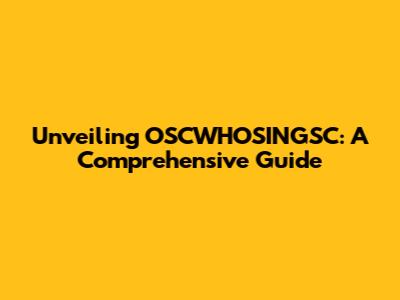 Unveiling OSCWHOSINGSC: A Comprehensive Guide