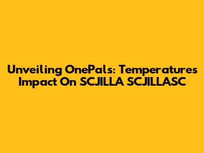 Unveiling OnePals: Temperature's Impact On SCJILLA SCJILLASC