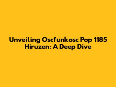 Unveiling Oscfunkosc Pop 1185 Hiruzen: A Deep Dive