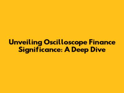 Unveiling Oscilloscope Finance Significance: A Deep Dive