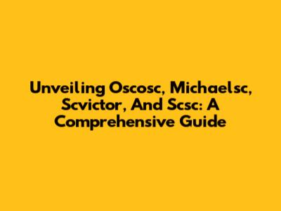 Unveiling Oscosc, Michaelsc, Scvictor, And Scsc: A Comprehensive Guide