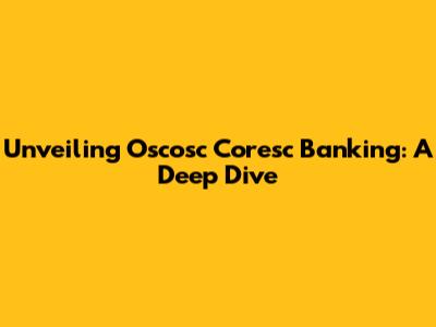 Unveiling Oscosc Coresc Banking: A Deep Dive