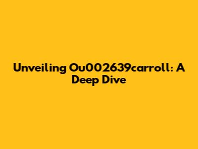 Unveiling Ou002639carroll: A Deep Dive