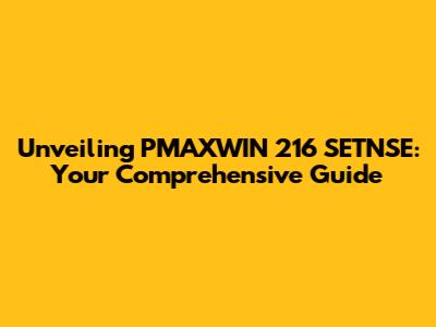 Unveiling PMAXWIN 216 SETNSE: Your Comprehensive Guide