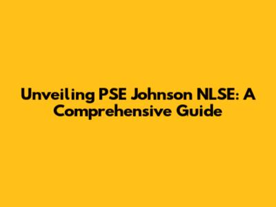 Unveiling PSE Johnson NLSE: A Comprehensive Guide