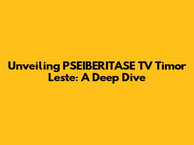 Unveiling PSEIBERITASE TV Timor Leste: A Deep Dive