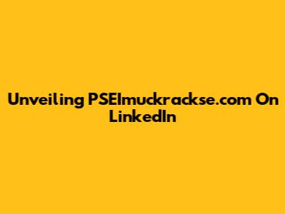 Unveiling PSEImuckrackse.com On LinkedIn