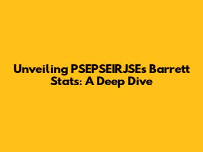 Unveiling PSEPSEIRJSE's Barrett Stats: A Deep Dive