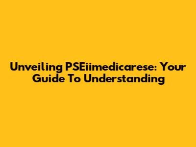 Unveiling PSEiimedicarese: Your Guide To Understanding