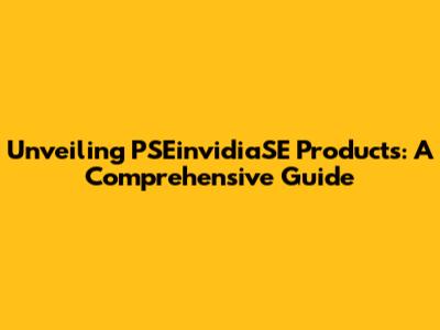 Unveiling PSEinvidiaSE Products: A Comprehensive Guide