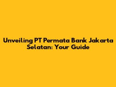 Unveiling PT Permata Bank Jakarta Selatan: Your Guide