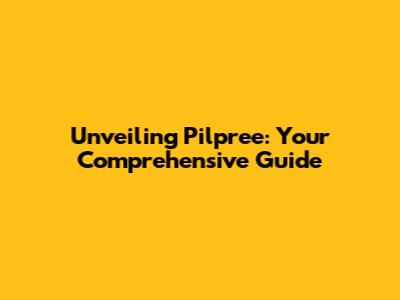 Unveiling Pilpree: Your Comprehensive Guide