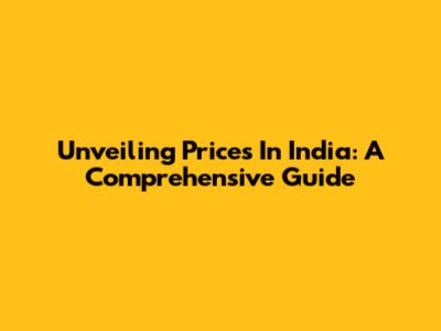Unveiling Prices In India: A Comprehensive Guide