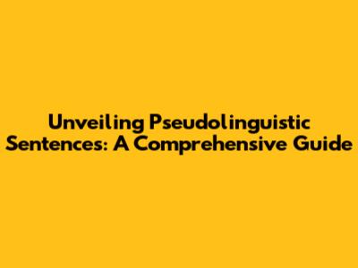 Unveiling Pseudolinguistic Sentences: A Comprehensive Guide