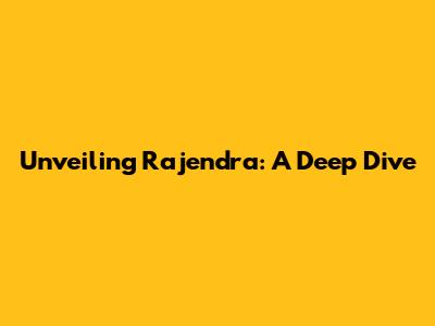 Unveiling Rajendra: A Deep Dive